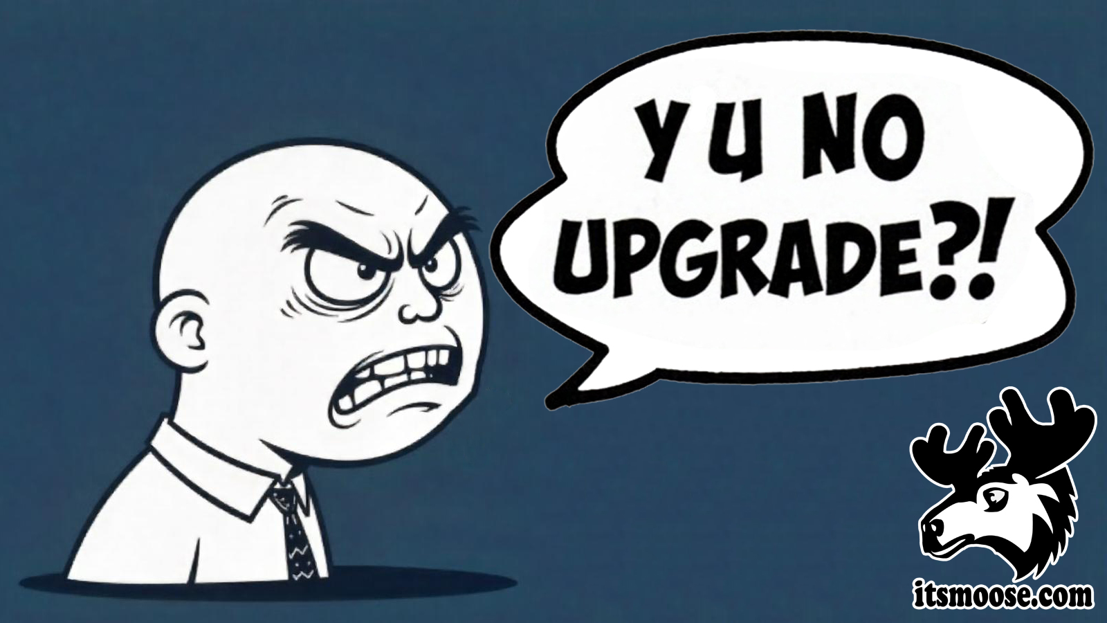 A cartoon of an angry bald white man, wearing a tie and a white shirt, with a speech bubble saying 'YU NO UPGRADE?!?' regarding custom web design